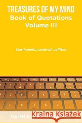 Treasures of My Mind: Book of Quotations Volume Iii Keith C Simmonds, PhD 9781669849926 Xlibris Us - książka