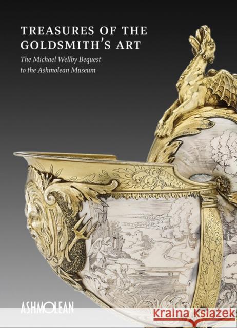 Treasures of the Goldsmith's Art: The Michael Wellby Bequest to the Ashmolean Museum Timothy Wilson Matthew Winterbottom 9781910807019 Ashmolean Museum - książka