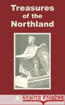 Treasures of the Northland: A Compendium of the Literature, Art, Science, Poetry, Folk-Lore and Ancient Myths of the Scandinavian Race Clausen, A. C. 9781589638976 Fredonia Books (NL) - książka