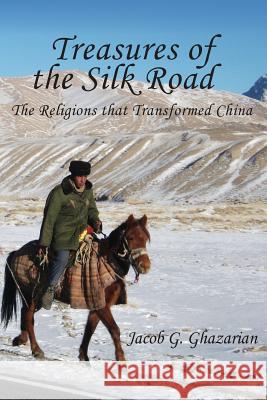 Treasures of the Silk Road: The Religions That Transformed China Jacob Ghazarian 9781910053430 New Generation Publishing - książka