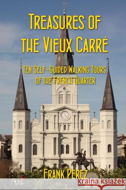 Treasures of the Vieux Carre: Ten Self-Guided Walking Tours of the French Quarter Frank Perez 9780957472679 LL-Publications - książka