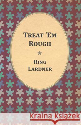 Treat 'Em Rough - Letters From Jack The Kaiser Killer Lardner, Ring, Jr. 9781447470335 Read Books - książka
