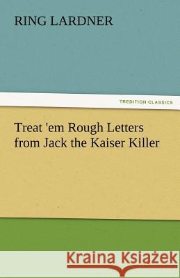 Treat 'em Rough Letters from Jack the Kaiser Killer Ring Lardner   9783842482791 tredition GmbH - książka