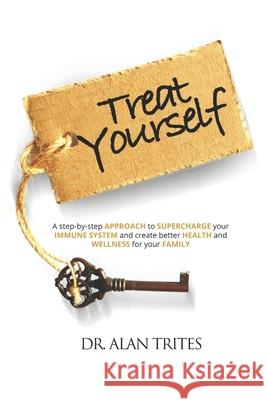 Treat Yourself: A Step-By-Step Approach to Supercharge Your Immune System and Create and Create Better Health and Wellness for Your Fa Alan Trites 9781735068510 New Leaf Health & Wellness - książka