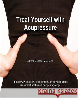 Treat Yourself with Acupressure: An easy way to relieve pain, tension, anxiety and stress. Gain vibrant health and look years younger. Germain, Adriana Apollonia 9780615421803 Johanna Leovey - książka