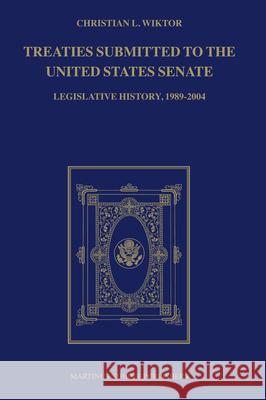 Treaties Submitted to the United States Senate: Legislative History, 1989-2004 Christian L. Wiktor 9789004153318 Hotei Publishing - książka