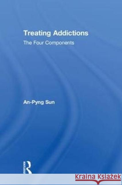 Treating Addictions: The Four Components An-Pyng Sun 9781138932487 Routledge - książka