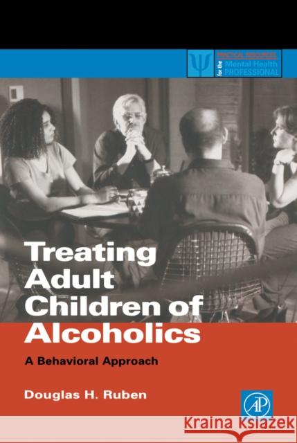Treating Adult Children of Alcoholics: A Behavioral Approach Douglas H. Ruben (Yes-Best Impressions International, Inc., Okemos, Michigan, U.S.A.) 9780126011302 Elsevier Science Publishing Co Inc - książka