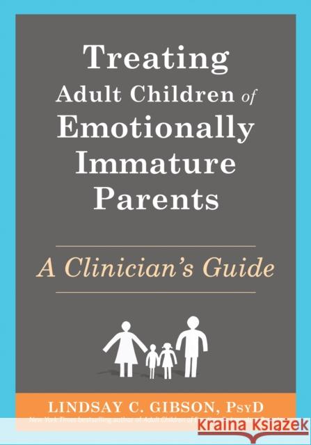 Treating Adult Children of Emotionally Immature Parents: A Clinician's Guide Lindsay C. Gibson 9781648483592 New Harbinger Publications - książka