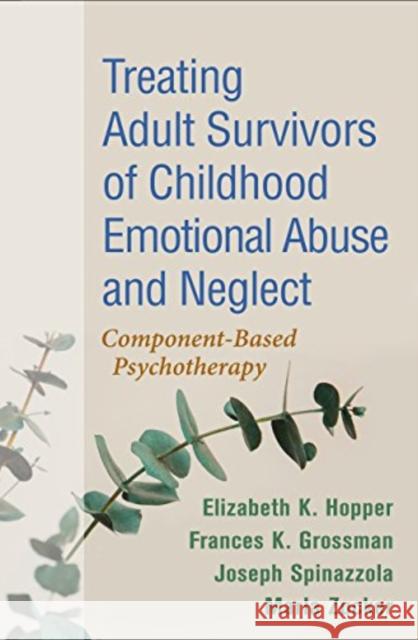 Treating Adult Survivors of Childhood Emotional Abuse and Neglect: Component-Based Psychotherapy Elizabeth K. Hopper Frances K. Grossman Joseph Spinazzola 9781462548507 Guilford Publications - książka
