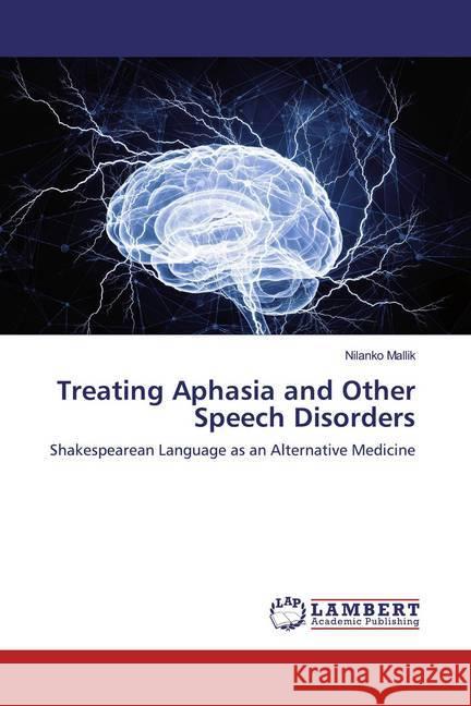 Treating Aphasia and Other Speech Disorders : Shakespearean Language as an Alternative Medicine Mallik, Nilanko 9786139876501 LAP Lambert Academic Publishing - książka