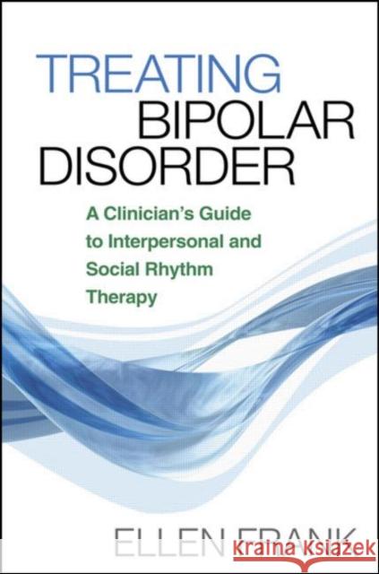 Treating Bipolar Disorder: A Clinician's Guide to Interpersonal and Social Rhythm Therapy Frank, Ellen 9781593854652 Guilford Publications - książka