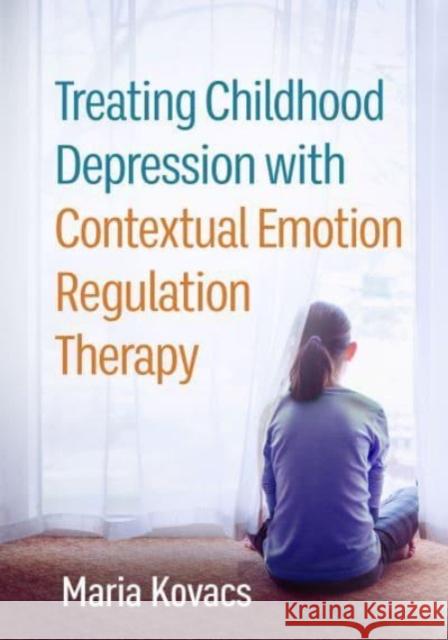 Treating Childhood Depression with Contextual Emotion Regulation Therapy Maria Kovacs 9781462552382 Guilford Publications - książka