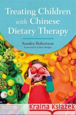 Treating Children with Chinese Dietary Therapy Sandra Robertson 9781787753181 Jessica Kingsley Publishers - książka