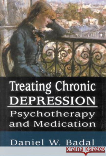 Treating Chronic Depression: Psychotherapy and Medication Badal, Daniel W. 9780765703309 Jason Aronson - książka