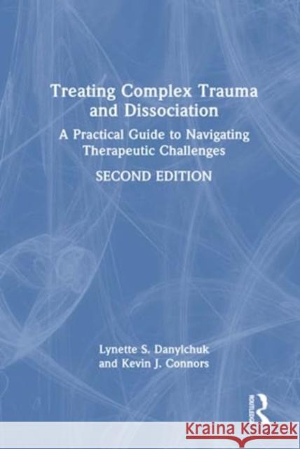 Treating Complex Trauma and Dissociation: A Practical Guide to Navigating Therapeutic Challenges Lynette S. Danylchuk Kevin J. Connors 9781032108735 Routledge - książka