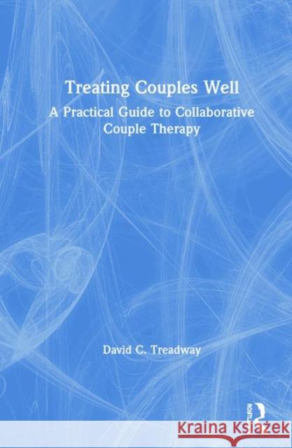 Treating Couples Well: A Practical Guide to Collaborative Couple Therapy Treadway, David C. 9780415787741 Routledge - książka
