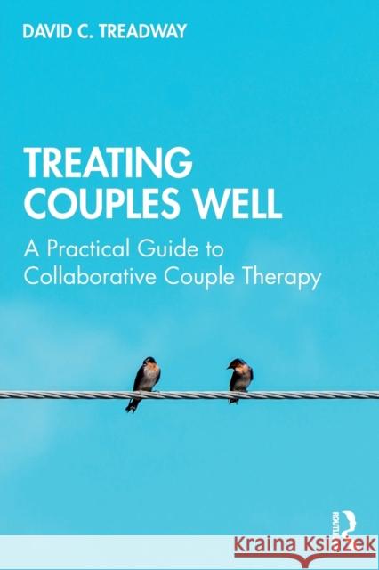 Treating Couples Well: A Practical Guide to Collaborative Couple Therapy Treadway, David C. 9780415787758 Routledge - książka