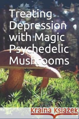 Treating Depression with Magic Psychedelic Mushrooms Noah 9781675310441 Independently Published - książka