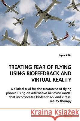 Treating Fear of Flying Using Biofeedback and Virtual Reality Jayme Albin 9783639165210 VDM Verlag - książka