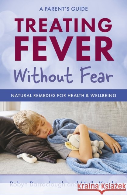 Treating Fever Without Fear: Natural Remedies for Health & Wellbeing Molly Knight 9781921667862 Wilkinson Publishing - książka