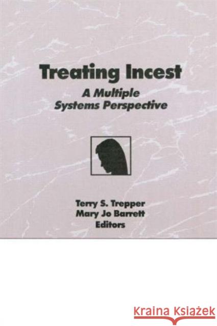 Treating Incest : A Multiple Systems Perspective Terry S. Trepper Mary Jo Barrett 9780866567398 Haworth Press - książka