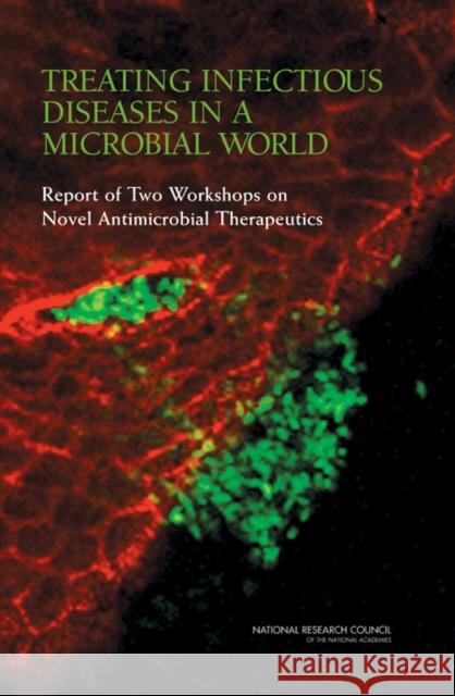 Treating Infectious Diseases in a Microbial World: Report of Two Workshops on Novel Antimicrobial Therapeutics National Research Council 9780309100564 National Academies Press - książka