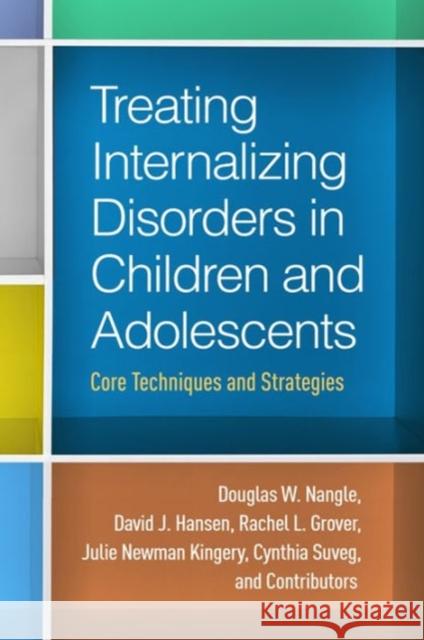 Treating Internalizing Disorders in Children and Adolescents: Core Techniques and Strategies Douglas W. Nangle David J. Hansen Rachel L. Grover 9781462526260 Guilford Publications - książka