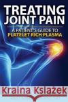 Treating Joint Pain: A Patient's Guide to Platelet-Rich Plasma Amit Mirchandan 9781542743006 Createspace Independent Publishing Platform