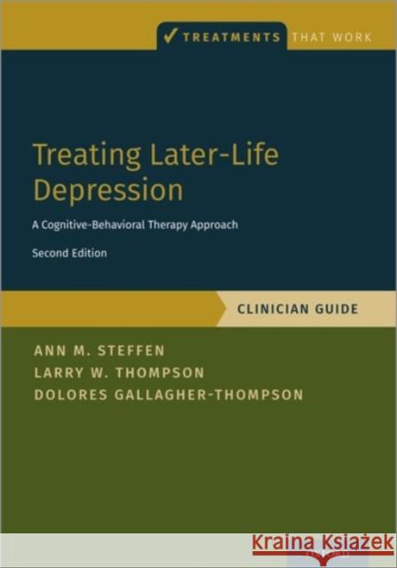 Treating Later-Life Depression: A Cognitive-Behavioral Therapy Approach, Clinician Guide Ann M. Steffen Larry W. Thompson Dolores Gallagher-Thompson 9780190068431 Oxford University Press, USA - książka