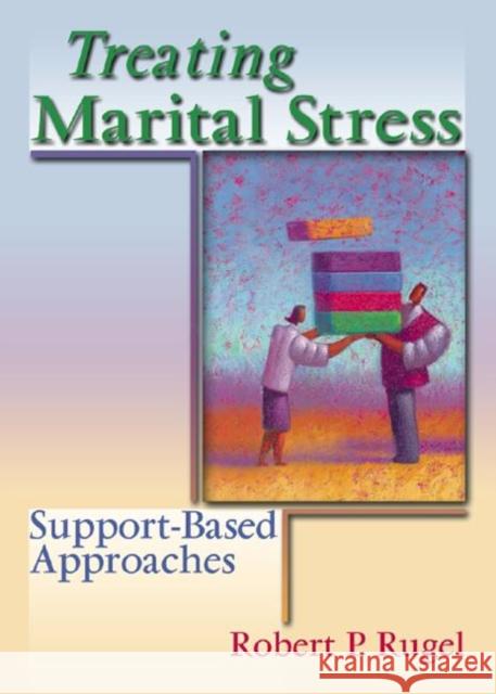 Treating Marital Stress : Support-Based Approaches Robert P. Rugel 9780789016317 Haworth Clinical Practice Press - książka