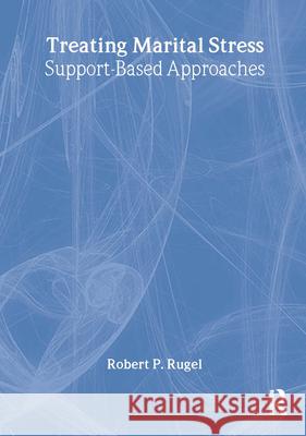 Treating Marital Stress: Support-Based Approaches Rugel, Robert P. 9780789016324 Haworth Clinical Practice Press - książka