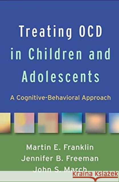 Treating Ocd in Children and Adolescents: A Cognitive-Behavioral Approach Martin Franklin Jennifer Beth Freeman John S. March 9781462538034 Guilford Publications - książka