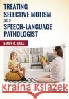Treating Selective Mutism as a Speech-Language Pathologist Emily R. Doll 9781635502817 Plural Publishing Inc