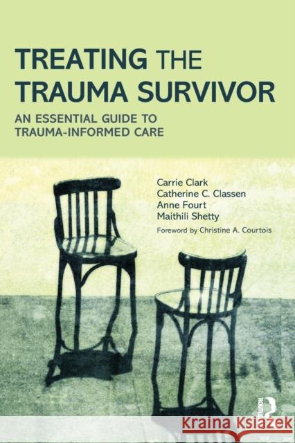 Treating the Trauma Survivor: An Essential Guide to Trauma-Informed Care Carrie Clark Catherine Classen Anne Fourt 9780415810982 Taylor & Francis Ltd - książka