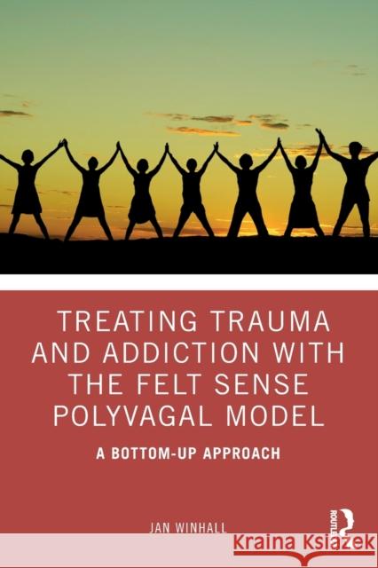 Treating Trauma and Addiction with the Felt Sense Polyvagal Model: A Bottom-Up Approach Winhall, Jan 9780367408121 Taylor & Francis Ltd - książka