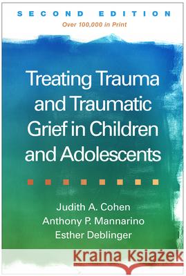 Treating Trauma and Traumatic Grief in Children and Adolescents, Second Edition Esther (Rowan University School of Osteopathic Medicine, United States) Deblinger 9781462562770 Guilford Publications - książka