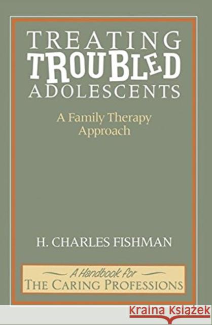 Treating Troubled Adolescents: A Family Therapy Approach H. Charles Fishman 9781138872011 Routledge - książka