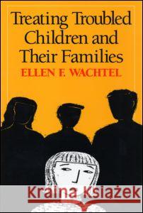 Treating Troubled Children and Their Families Ellen F. Wachtel 9781593850722 Guilford Publications - książka