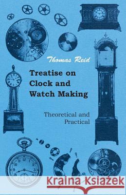 Treatise On Clock And Watch Making, Theoretical And Practical Thomas Reid 9781444647839 Read Books - książka