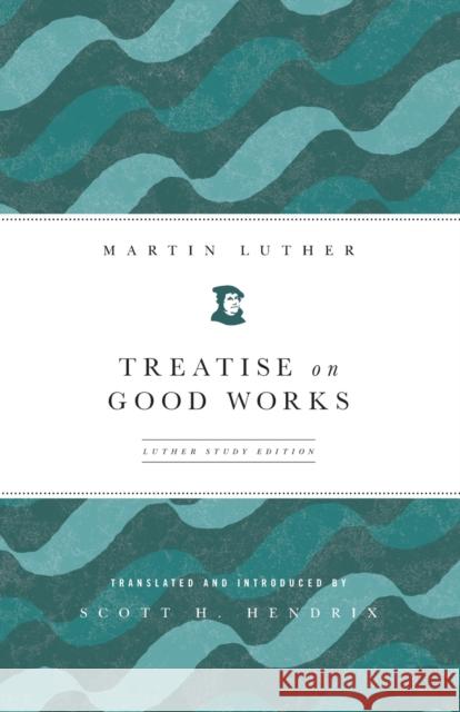 Treatise on Good Works: Luther Study Edition Hendrix, Scott 9780800698935 Fortress Press - książka