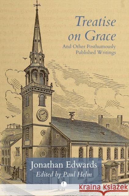 Treatise on Grace: and Other Posthumously Published Writings Jonathan Edwards 9780718895167 James Clarke & Co Ltd - książka