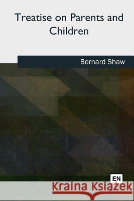 Treatise on Parents and Children George Bernard Shaw 9781986943710 Createspace Independent Publishing Platform - książka