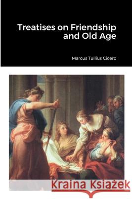 Treatises on Friendship and Old Age Marcus Tullius Cicero, E S Shuckburgh 9781458349095 Lulu.com - książka