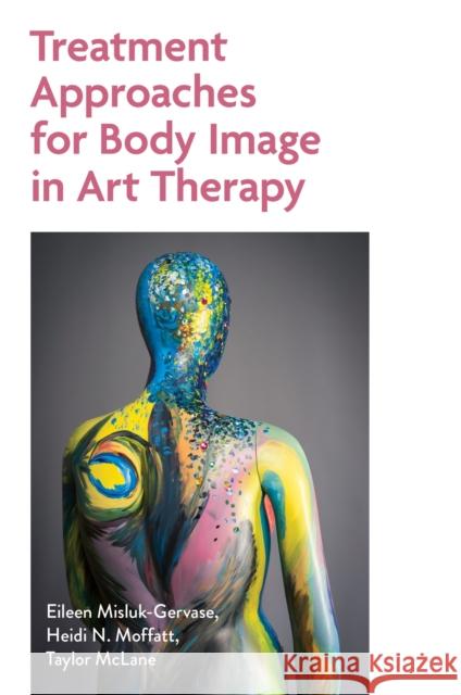 Treatment Approaches for Body Image in Art Therapy Heidi Moffatt 9781839978845 Jessica Kingsley Publishers - książka