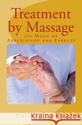 Treatment by Massage: its Mode of Application and Effects Graham, Douglas 9781530168439 Createspace Independent Publishing Platform - książka