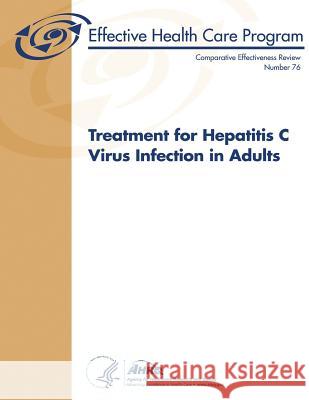 Treatment for Hepatitis C Virus Infection in Adults: Comparative Effectiveness Review Number 76 U. S. Department of Heal Huma Agency for Healthcare Resea An 9781483983479 Createspace - książka