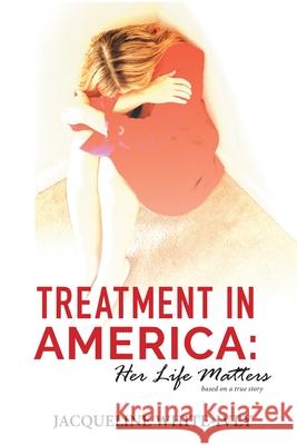 Treatment in America: Her Life Matters Jacqueline White-Ivey Jerry Ivey Jasmine Perry 9781734975703 Maemo Publishing, LLC - książka