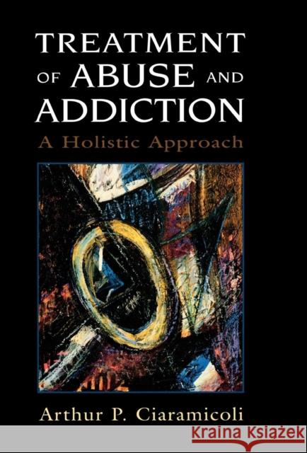 Treatment of Abuse and Addiction: A Holistic Approach Ciaramicoli, Arthur P. 9780765700872 Jason Aronson - książka