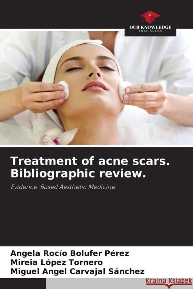 Treatment of acne scars. Bibliographic review. Bolufer Pérez, Angela Rocío, López Tornero, Mireia, Carvajal Sánchez, Miguel Ángel 9786204948898 Our Knowledge Publishing - książka